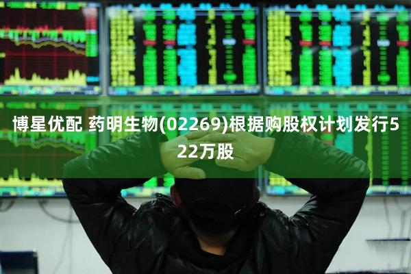 博星优配 药明生物(02269)根据购股权计划发行522万股